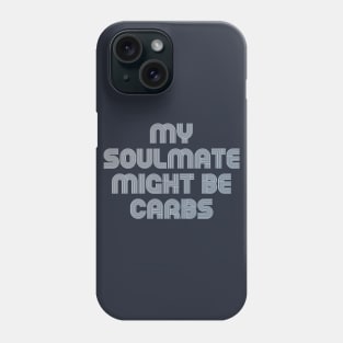 MY SOULMATE MIGHT BE CARBS Phone Case