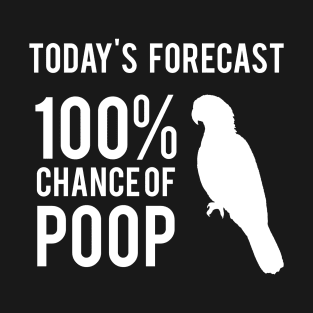 Today's Forecast 100% Chance of Poop, parrot T-Shirt