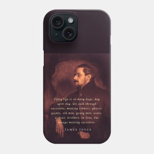 James Joyce portrait and quote: Every life is in many days, day after day. .. Phone Case