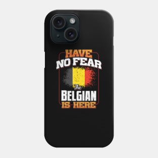 Belgian Flag  Have No Fear The Belgian Is Here - Gift for Belgian From Belgium Phone Case