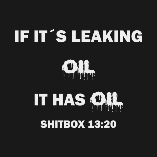 If it´s leaking oil it has oil T-Shirt