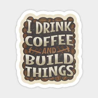 I Drink Coffee and Build Things Magnet