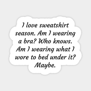 I love sweatshirt season. Am I wearing a bra? Who knows. Magnet