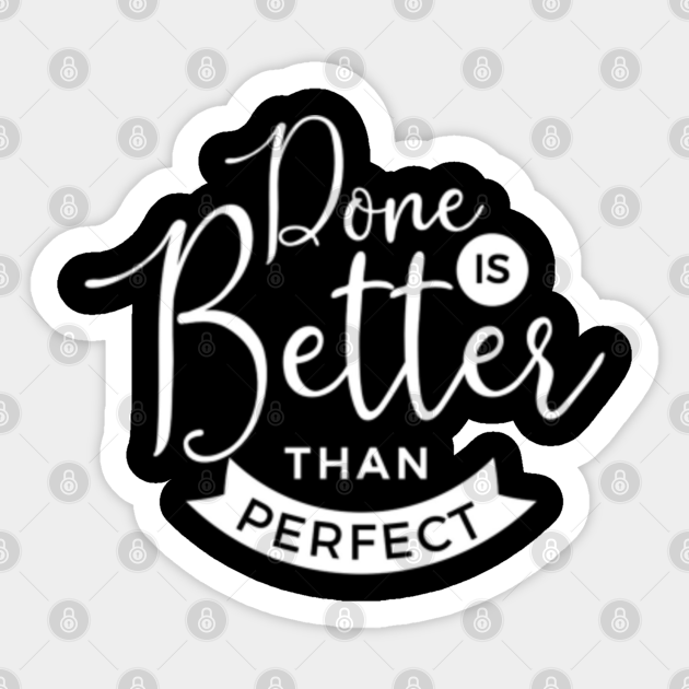 Done Is Better Than Perfect Done Is Better Than Perfect Aufkleber Teepublic De