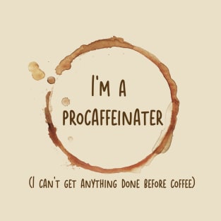 I'm a Procaffeinator: I Can't Get Anything Done Before Coffee T-Shirt