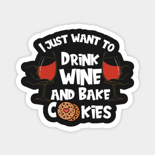 I Just Want To Drink Wine And Bake Cookies Magnet