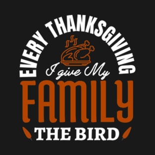 Every Thanksgiving I Give My Family the Bird T-Shirt