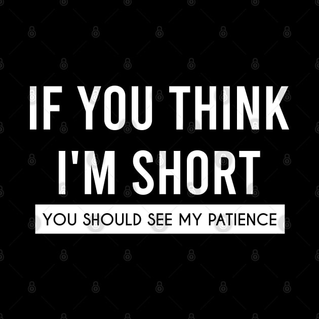 If You think I'm Short, You Should See My Patience by Firts King