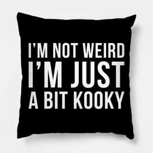 Im Not Weird Im Just A Bit Kooky Pillow