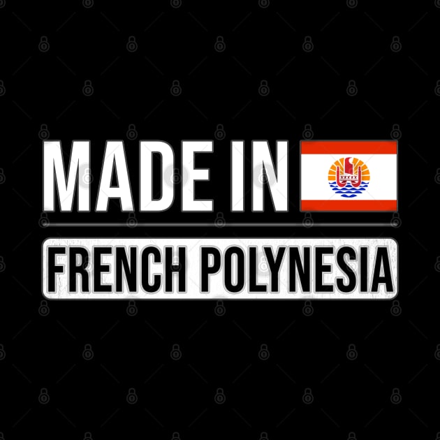 Made In French Polynesia - Gift for French Polynesian With Roots From French Polynesia by Country Flags