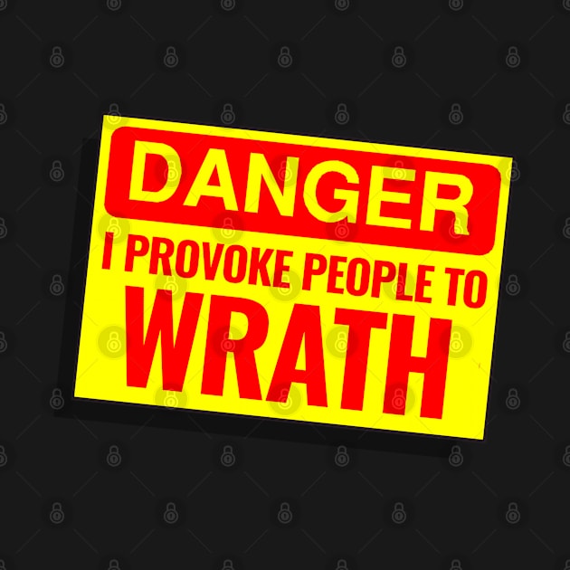 DANGER - I PROVOKE PEOPLE TO WRATH by SteveW50