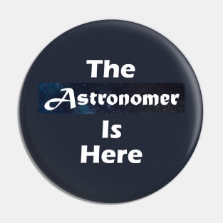The Astronomer Is Here Pin