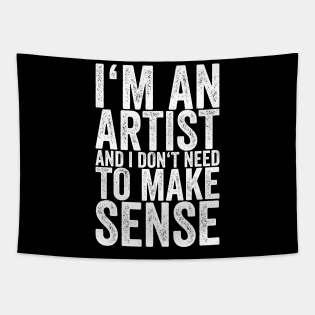 I'm An Artist And I Don't Need To Make Sense - Funny Quotes - Tapestry | TeePublic I'm An Artist And I Don't Need To Make Sense - Funny Quotes - Tapestry | TeePublic