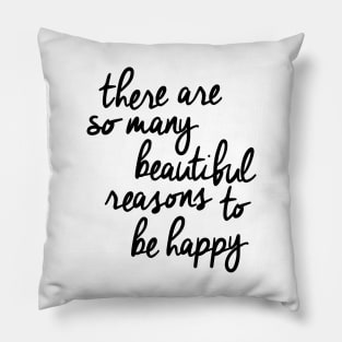 There Are So Many Beautiful Reasons to Be Happy Pillow