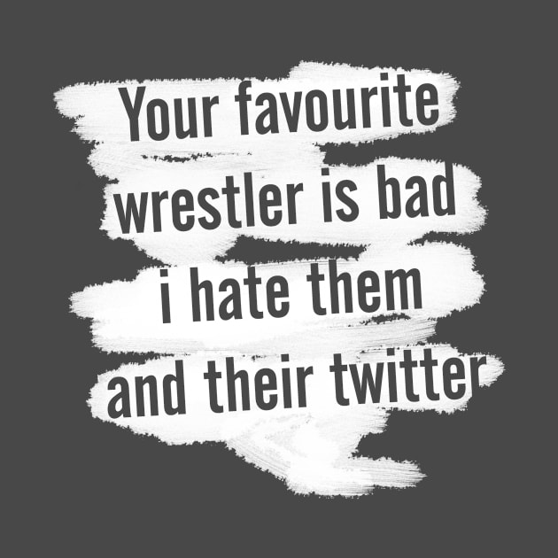 Your favourite wrestler is bad by HankTees