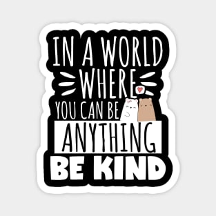 Kindness Gift, In A World Where You Can Be Anything Be Kind Magnet