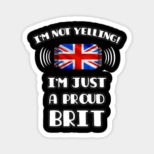 I'm Not Yelling I'm A Proud British - Gift for British With Roots From Great Britain Magnet