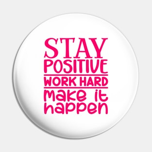 Stay positive, work hard, make it happen Pin