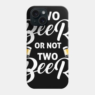 Two beer or not two beer funny drinking quotes Phone Case