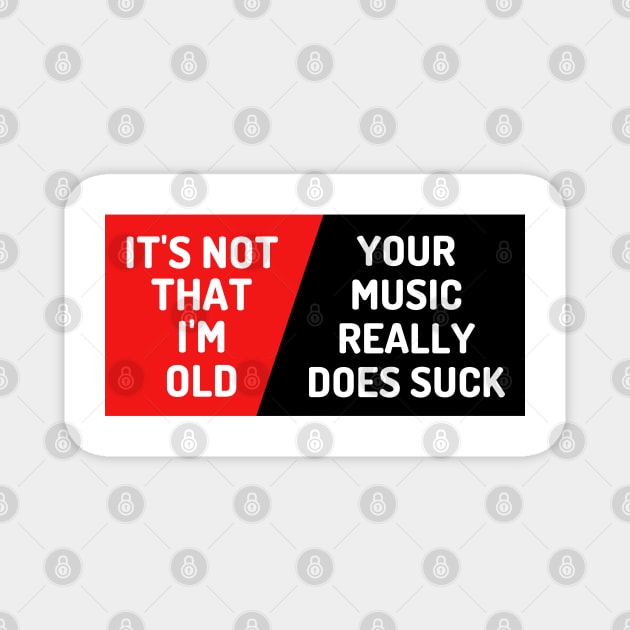 It's Not That I'm Old Your Music Really Does Suck, Funny Music Lover Bumper Magnet by yass-art