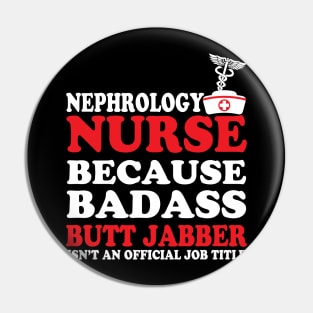 Nephrology Nurse Because Badass Butt Jabber Isn't an Official Job Title Pin