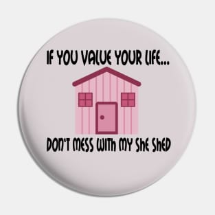 If You Value Your Life ... Don't Mess With My She Shed Pin