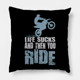 LIFE SUCKS AND THEN YOU RIDE Pillow