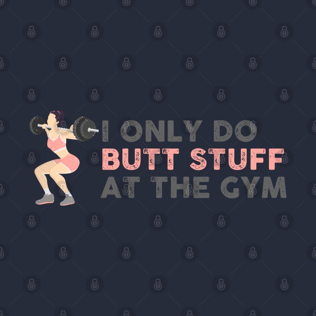 I Only Do Butt Stuff At the Gym by TipsyCurator