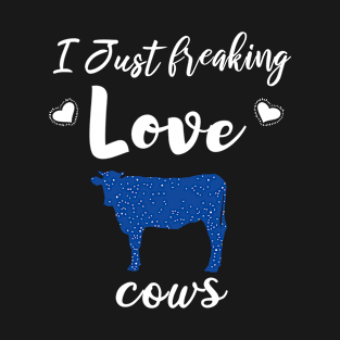 I Just Freaking Love Cows T-Shirt