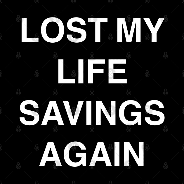 Lost My Life Savings Again by StickSicky
