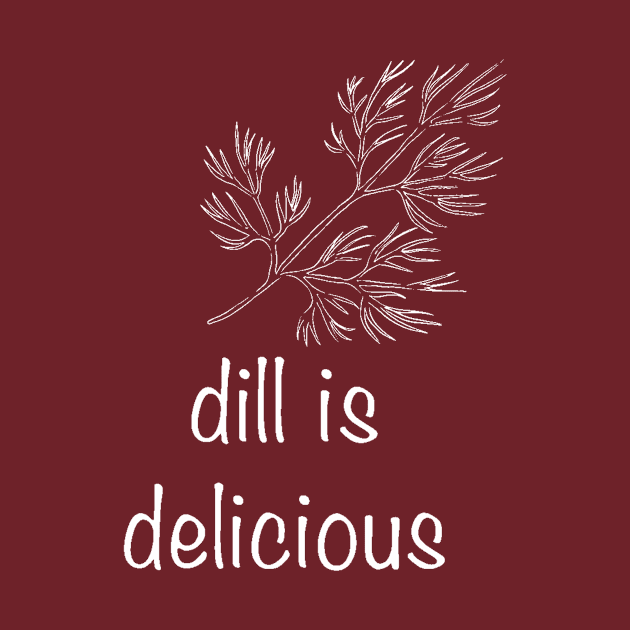 Dill is Delicious by hotherbaltees