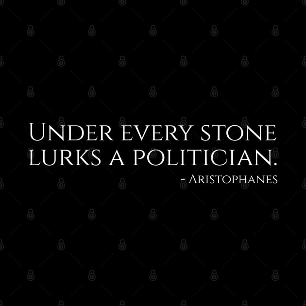 Under Every Stone Lurks A Politician - Ancient Greek Comedy by Styr Designs