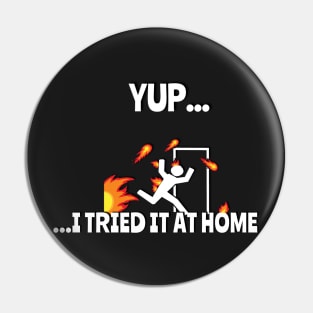 Yup.. I Tried It At Home Funny T-Shirt Pin