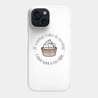 If eating cake is wrong, I don't want to be right. Phone Case