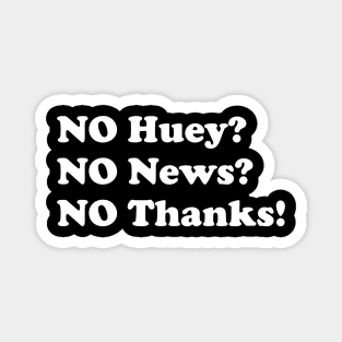 No huey no news no thanks Magnet