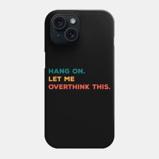 Hang On Let Me Overthink This Phone Case