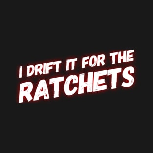 I Drift It For The Rachets T-Shirt