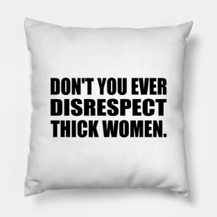 Don't you ever disrespect thick women Pillow