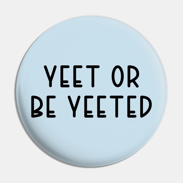 Yeet Or Be Yeeted Pin by TIHONA