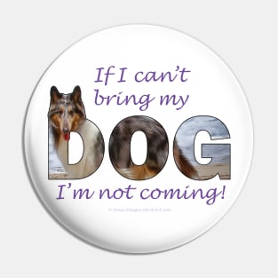 If I can't bring my dog I'm not coming - Rough collie oil painting wordart Pin