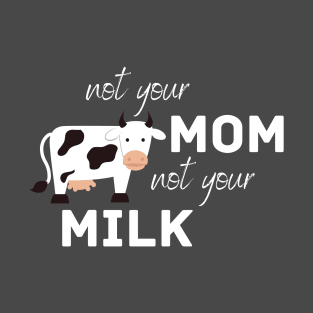 Not Your Mom, Not Your Milk T-Shirt