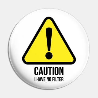 Caution, I have no filter witty T-shirt Pin