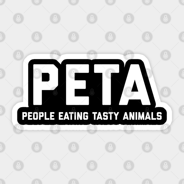 PETA People Eating Tasty Animals - Peta People Eating Tasty Animals - Sticker | TeePublic PETA People Eating Tasty Animals - Peta People Eating Tasty Animals - Sticker | TeePublic