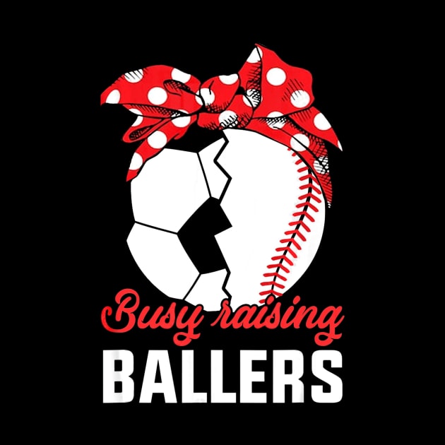 Busy Raising A Baller Baseball Soccer mom by Vigo