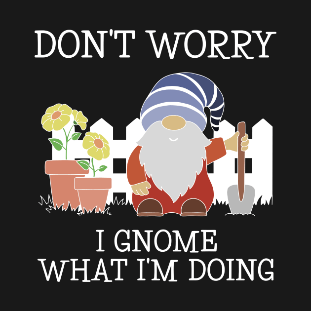 Garden Gnome Gardener Gnome What I'm Doing Pun by Silly Dad Shirts