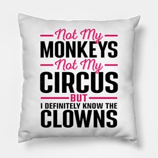 Not my Circus Not My Monkeys But I Definitely Know the Clowns Pillow