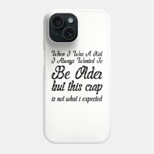 When I Was A Kid I Always Wanted To Be Older but this crap is not what i expected birthday women Phone Case