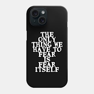 The only thing we have to fear is fear itself Motivational Phone Case