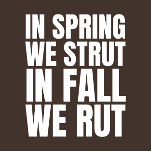 In Spring We Strut In Fall We Rut T-Shirt