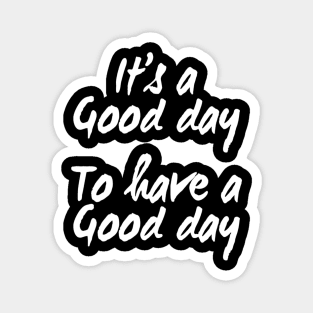 It's a Good Day To Have a Good Day | Positive quote Magnet